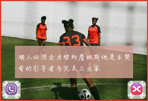 湖人必须全力续约詹姆斯他是东契奇的引导者与完美三当家